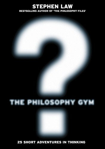 The Philosophy Gym: 25 Short Adventures in Thinking