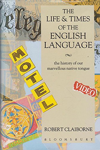 The Life and Times of the English Language: The History of Our Marvellous Native Tongue