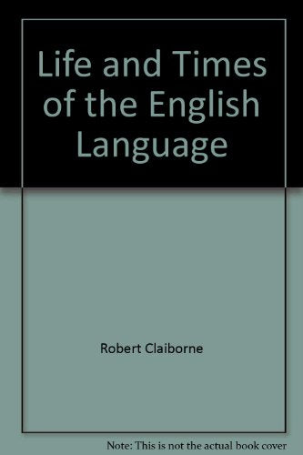 The Life and Times of the English Language: The History of Our Marvellous Native Tongue