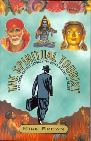 The Spiritual Tourist: A Personal Odyssey Through the Outer Reaches of Belief