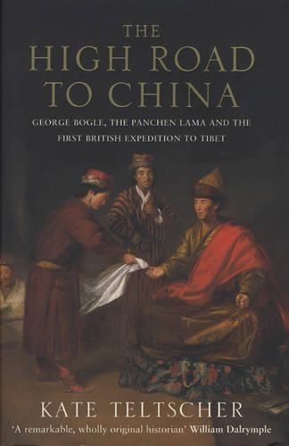 The High Road to China: George Bogle, the Panchen Lama and the First British Expedition to Tibet
