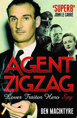 Agent Zigzag: The True Wartime Story of Eddie Chapman: Lover, Traitor, Hero, Spy