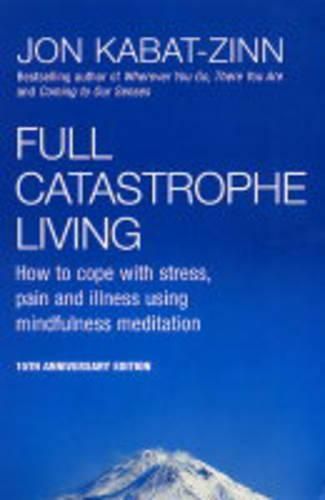 Full Catastrophe Living: How to cope with stress, pain and illness using mindfulness meditation