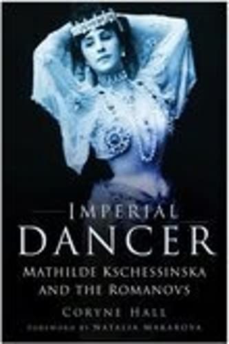 Imperial Dancer: Mathilde Kschessinska and the Romanovs