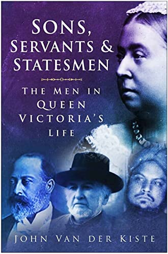 Sons, Servants and Statesmen: The Men in Queen Victoria's Life