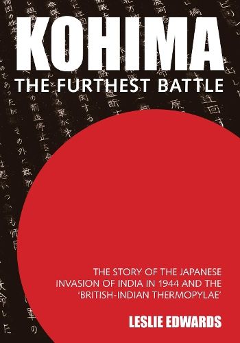Kohima: The Furthest Battle: The Story of the Japanese Invasion of India in 1944 and the 'British-Indian Thermopylae'