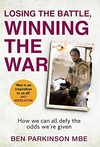 Losing the Battle, Winning the War: THE PERFECT FATHER'S DAY GIFT: The story of the most injured soldier to have survived Afghanistan
