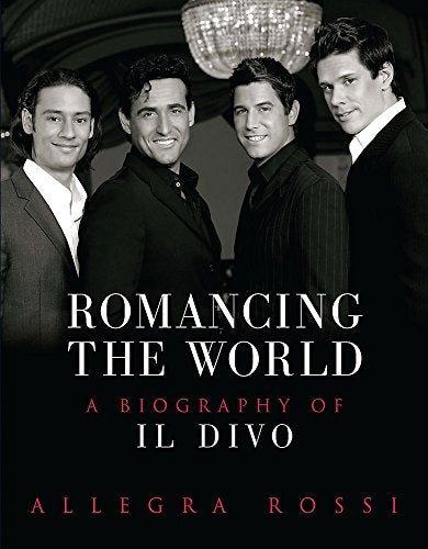 Romancing The World: A Biography of "Il Divo"