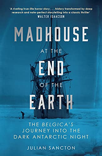 Madhouse at the End of the Earth: The Belgica's Journey into the Dark Antarctic Night