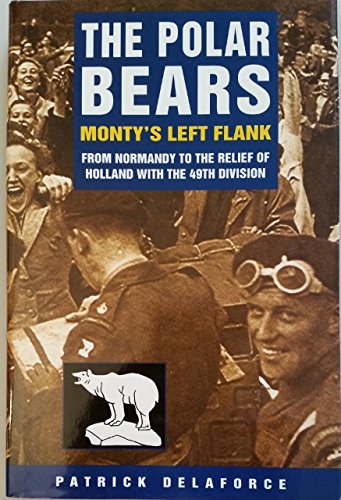 The Polar Bears: From Normandy to the Relief of Holland with the 49th Division