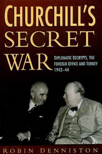 Churchill's Secret War: Diplomatic Decrypts, the Foreign Office and Turkey 1942-44