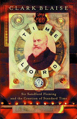 Time Lord: Sir Sandford Fleming and the Creation of Standard Time