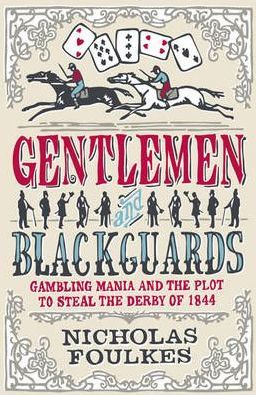 Gentlemen and Blackguards: Gambling Mania and the Plot to Steal the Derby of 1844