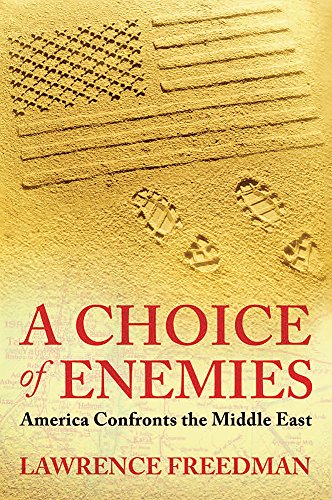 A Choice Of Enemies: America Confronts The Middle East