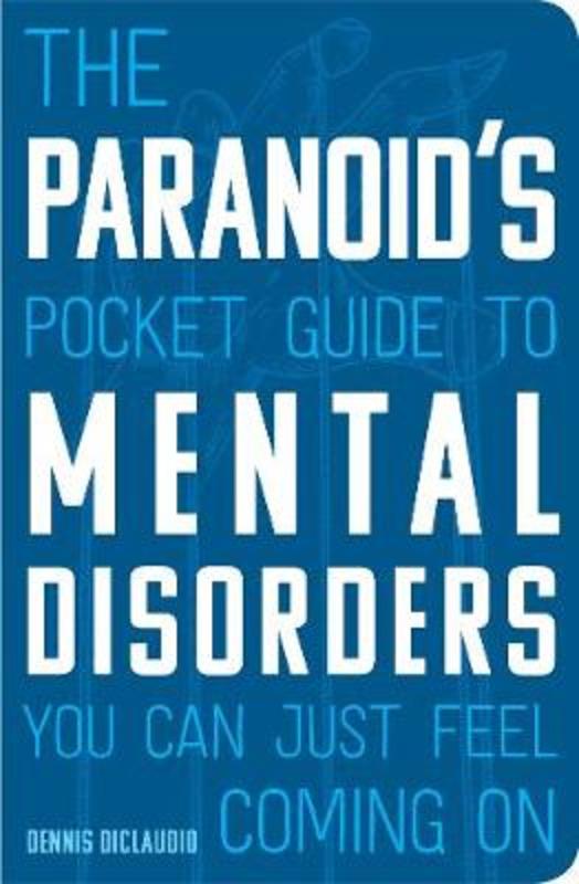 The Paranoids Pocket Guide to Mental Disorders You Can Just Feel Coming On