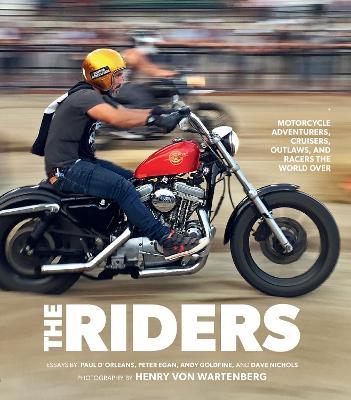 The Riders: Motorcycle Adventurers, Cruisers, Outlaws, and Racers the World Over