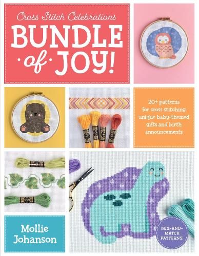 Cross Stitch Celebrations: Bundle of Joy!: 20+ patterns for cross stitching unique baby-themed gifts and birth announcements: Volume 1