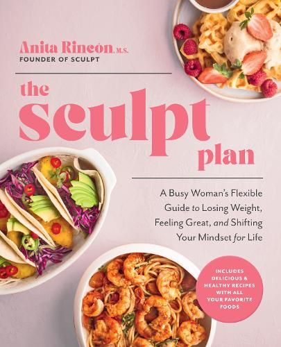 The Sculpt Plan: A Busy Woman's Flexible Guide to Losing Weight, Feeling Great, and Shifting Your Mindset for Life