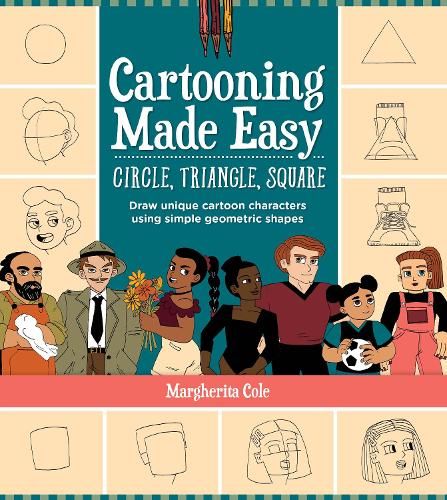 Cartooning Made Easy: Circle, Triangle, Square: Draw unique cartoon characters using simple geometric shapes