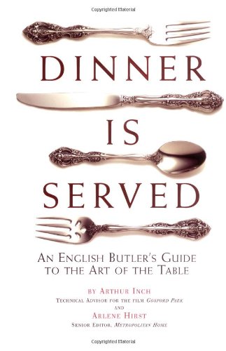 Dinner is Served: An English Butler's Guide to the Art of the Table