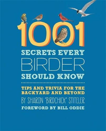 1001 Secrets Every Birder Should Know: Tips and Trivia for the Backyard and Beyond