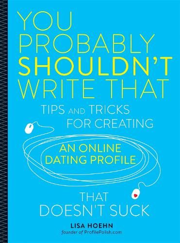 You Probably Shouldn't Write That: Tips and Tricks for Creating an Online Dating Profile That Doesn't Suck