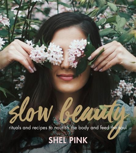 Slow Beauty: Rituals and Recipes to Nourish the Body and Feed the Soul