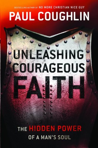 Unleashing Courageous Faith: Capturing God's Passion for Your Life