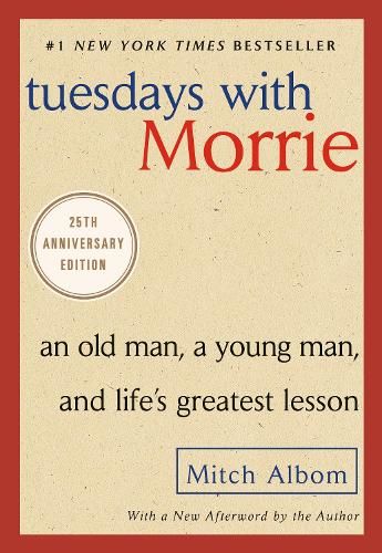 Tuesdays with Morrie: An Old Man, a Young Man, and Life's Greatest Lesson, 25th Anniversary Edition