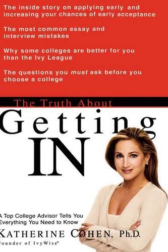 The Truth about Getting in: A Top College Advisor Tells You Everything You Need to Know
