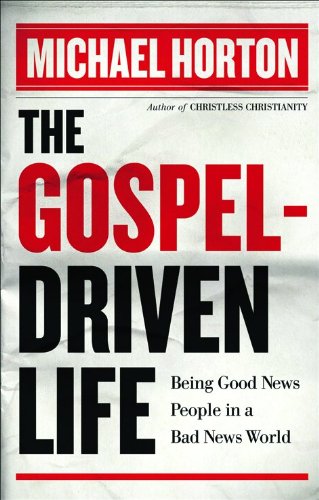 The Gospel Driven Life: Being Good News People in a Bad News World