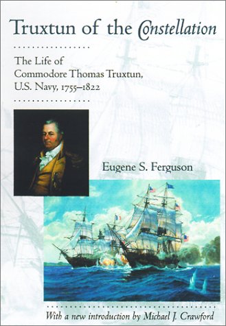 Truxtun of the "Constellation": The Life of Commodore Thomas Truxtun, U.S.Navy, 1755-1822