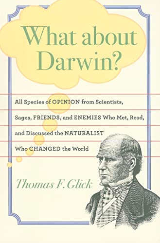 What about Darwin?: All Species of Opinion from Scientists, Sages, Friends, and Enemies Who Met, Read, and Discussed the Naturalist Who Changed the World