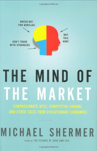 The Mind of the Market: Compassionate Apes, Competitive Humans and Other Tales from Evolutionary Economics