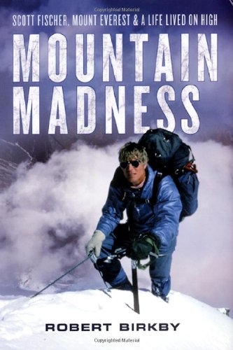 Mountain Madness: Scott Fischer, Mount Everest, and a Life Lived on High