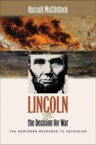 Lincoln and the Decision for War: The Northern Response to Secession