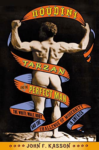 Houdini, Tarzan, and the Perfect Man: The White Male Body and the Challenge of Modernity in America
