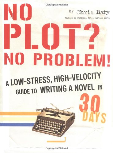 No Plot? No Problem!: A High-velocity, Low-stress Way to Write a Novel in 30 Days