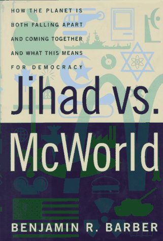 Jihad Vs. Mcworld: How the Planet is Both Falling apart and Coming Together-and What This Means Democracy
