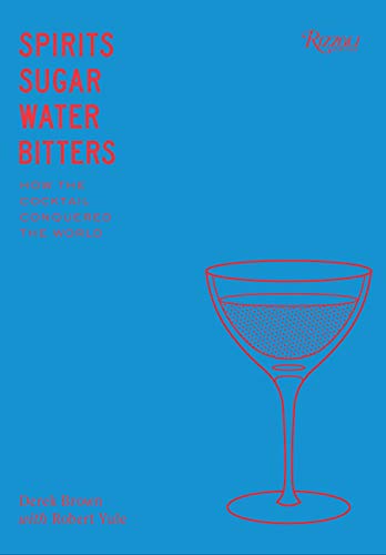 Spirits Sugar Water Bitters: The Cocktail, An American Story