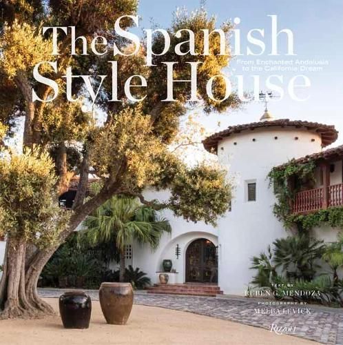 The Spanish Style House: From Enchanted Andalusia to the California Dream