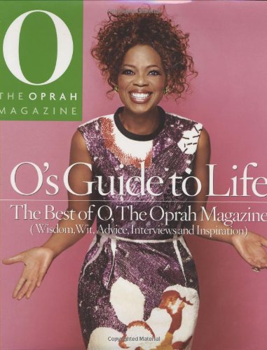 O's Guide to Life: The Best of O, the Oprah Magazine (Wisdom, Wit, Advice, Interviews and Inspiration)