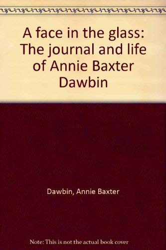 A Face in the Glass: The Journal and Life of Annie Baxter Dawbin: The Journal and Life of Annie Baxter Dawbin
