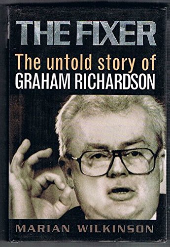 The Fixer: the Untold Story of Graham Richardson: The Untold Story of Graham Richardson