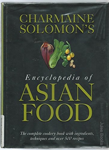 Charmaine Solomon's Encyclopedia of Asian Food: The Complete Cookery Book with Ingredients, Techniques and over 500 Recipes