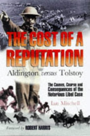 The Cost of a Reputation: Aldington Versus Tolstoy - The Causes, Course and Consequences of the Notorious Libel Case