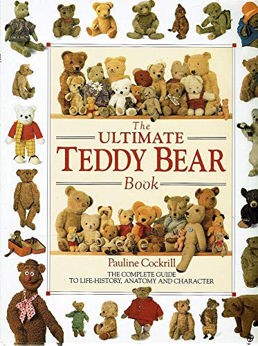 The Ultimate Teddy Bear Book: The Complete Guide to Life- History, Anatomy and Character