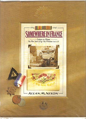 Somewhere in France: Letters to Home - The War Years of Sgt.Roy Whitelaw