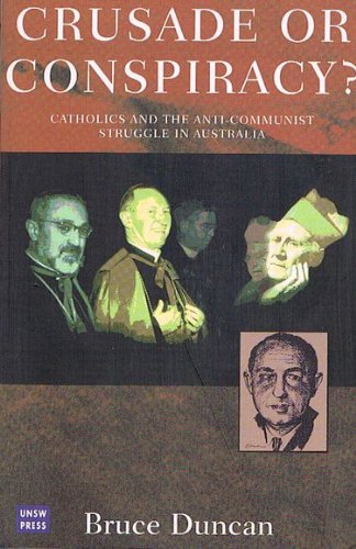 Crusade or Conspiracy? Catholics and the Anti-Communist Struggle in Australia
