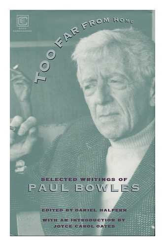 Too Far from Home : the Selected Writings of Paul Bowles: Ecco Companions
